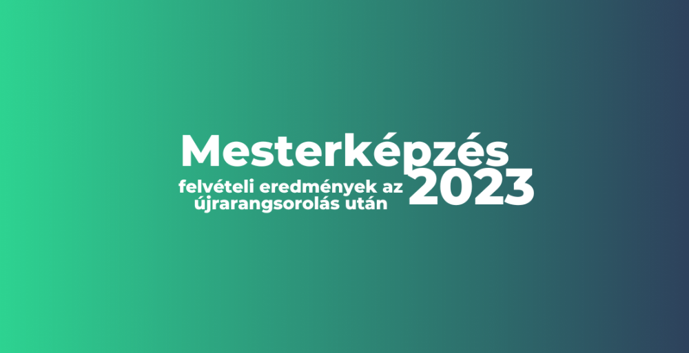 Mesterképzés - Felvételi eredmények az újrarangsorolás után 2023