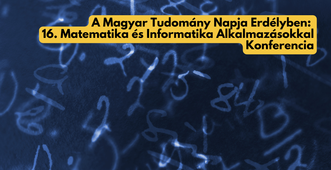 A Magyar Tudomány Napja Erdélyben: 16. Matematika és Informatika Alkalmazásokkal Konferencia